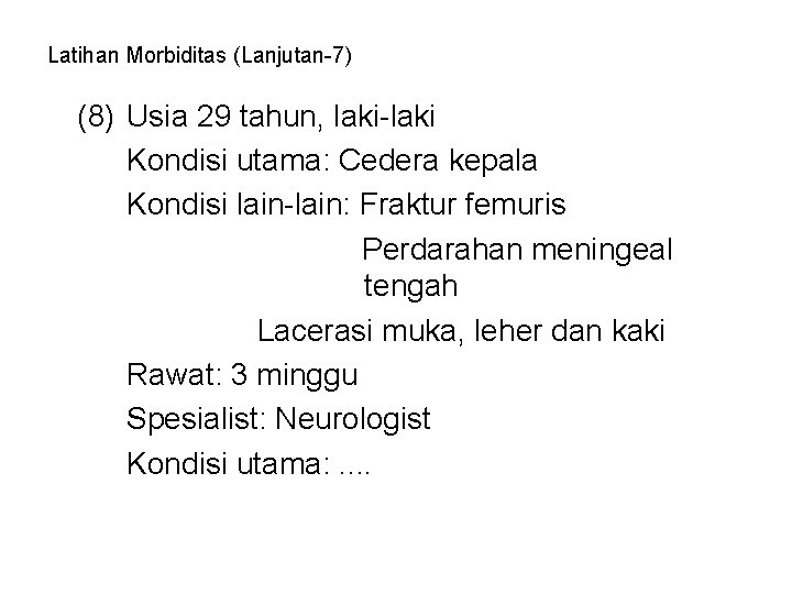 Latihan Morbiditas (Lanjutan-7) (8) Usia 29 tahun, laki-laki Kondisi utama: Cedera kepala Kondisi lain-lain: