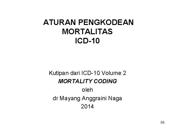 ATURAN PENGKODEAN MORTALITAS ICD-10 Kutipan dari ICD-10 Volume 2 MORTALITY CODING oleh dr Mayang