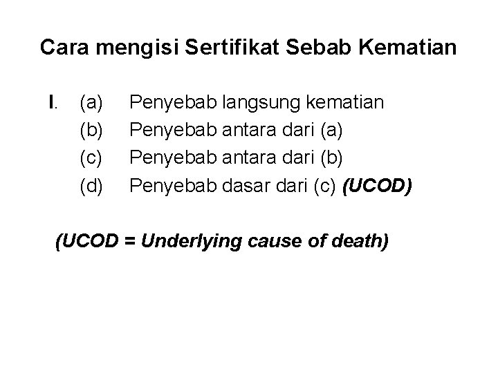 Cara mengisi Sertifikat Sebab Kematian I. (a) (b) (c) (d) Penyebab langsung kematian Penyebab