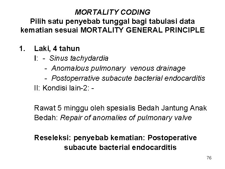 MORTALITY CODING Pilih satu penyebab tunggal bagi tabulasi data kematian sesuai MORTALITY GENERAL PRINCIPLE
