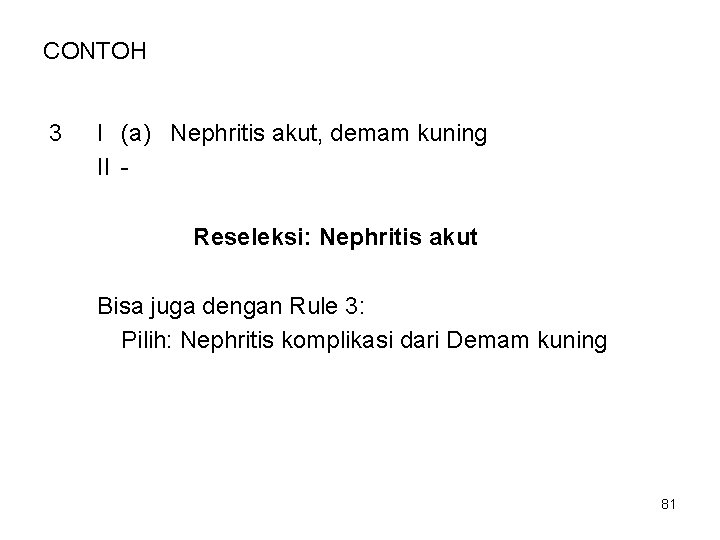 CONTOH 3 I (a) Nephritis akut, demam kuning II Reseleksi: Nephritis akut Bisa juga