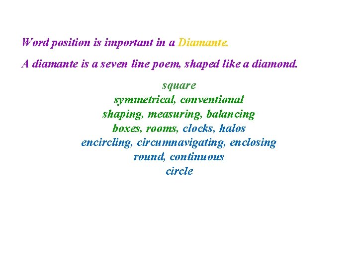 Word position is important in a Diamante. A diamante is a seven line poem,