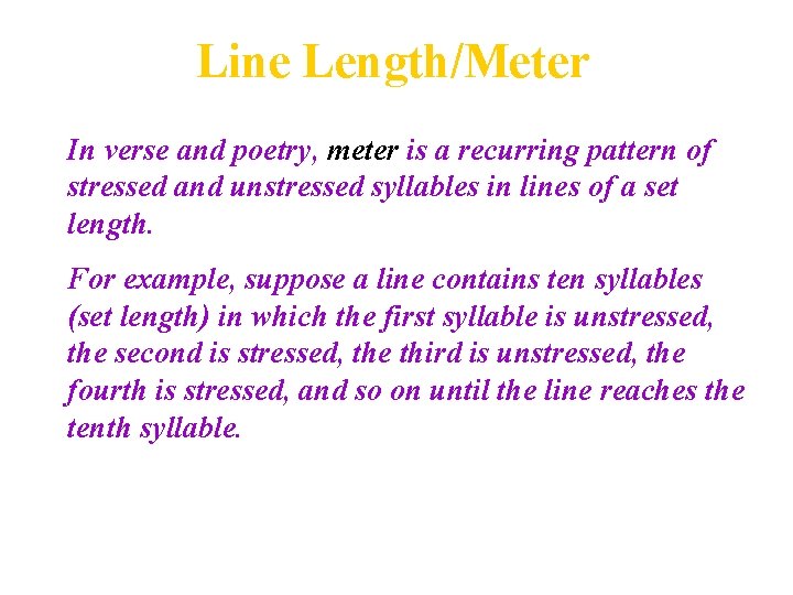 Line Length/Meter In verse and poetry, meter is a recurring pattern of stressed and