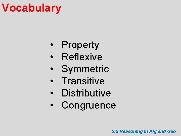 Vocabulary • • • Property Reflexive Symmetric Transitive Distributive Congruence 2. 5 Reasoning in