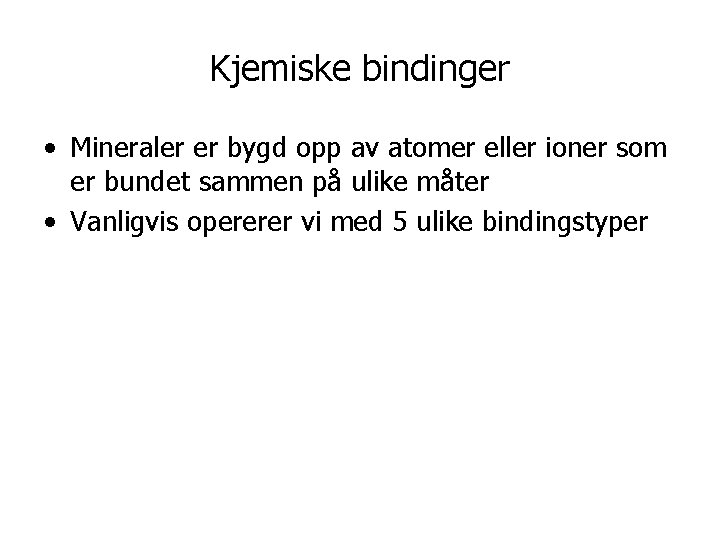 Kjemiske bindinger • Mineraler er bygd opp av atomer eller ioner som er bundet