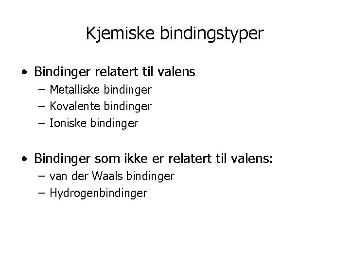 Kjemiske bindingstyper • Bindinger relatert til valens – Metalliske bindinger – Kovalente bindinger –