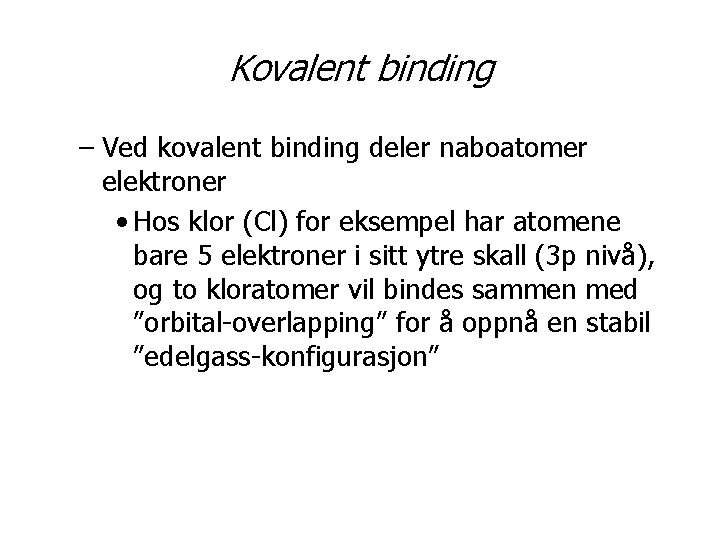 Kovalent binding – Ved kovalent binding deler naboatomer elektroner • Hos klor (Cl) for