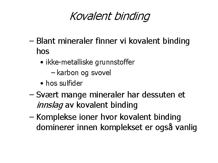 Kovalent binding – Blant mineraler finner vi kovalent binding hos • ikke-metalliske grunnstoffer –
