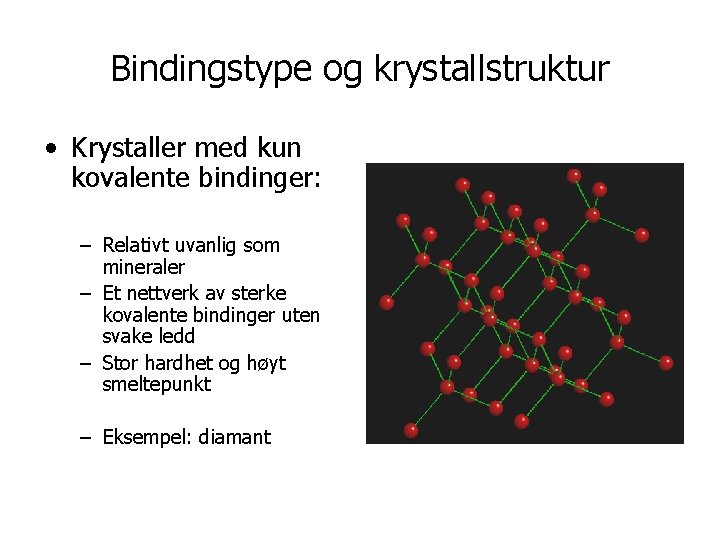 Bindingstype og krystallstruktur • Krystaller med kun kovalente bindinger: – Relativt uvanlig som mineraler