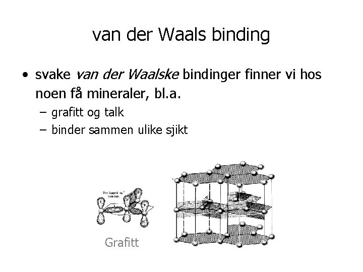 van der Waals binding • svake van der Waalske bindinger finner vi hos noen