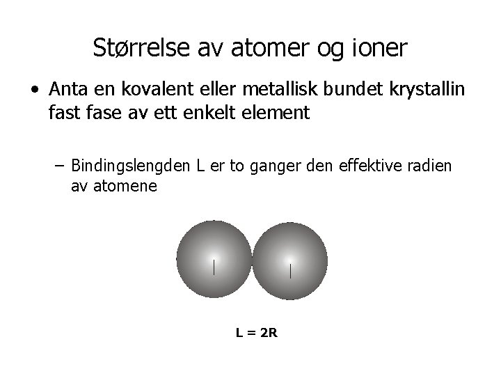 Størrelse av atomer og ioner • Anta en kovalent eller metallisk bundet krystallin fast