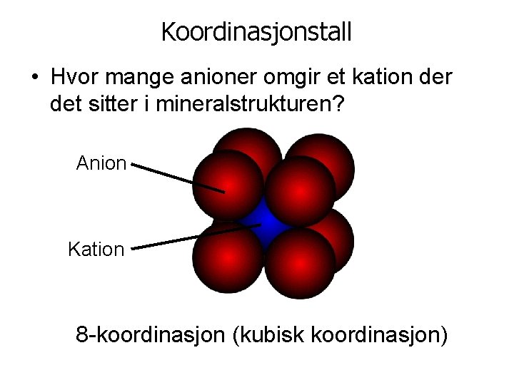 Koordinasjonstall • Hvor mange anioner omgir et kation der det sitter i mineralstrukturen? Anion
