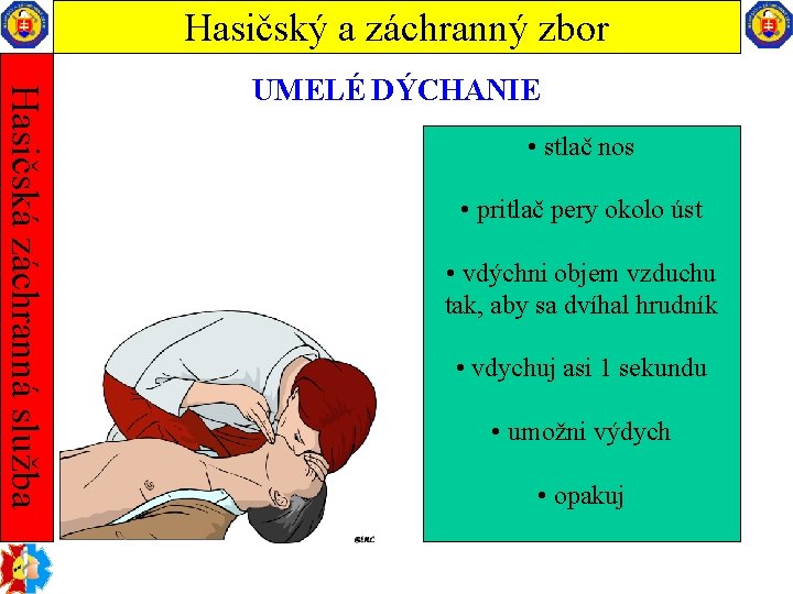 Hasičský a záchranný zbor Hasičská záchranná služba UMELÉ DÝCHANIE • stlač nos • pritlač