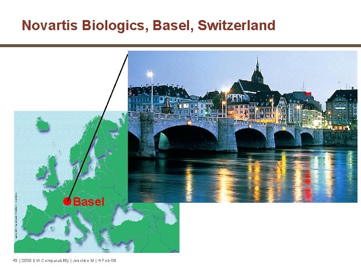 Novartis Biologics, Basel, Switzerland Novartis Basel 43 | 2009 DIA Comparability | Jeschke M