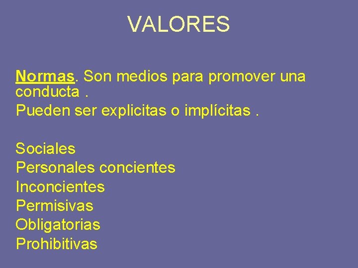 VALORES Normas. Son medios para promover una conducta. Pueden ser explicitas o implícitas. Sociales