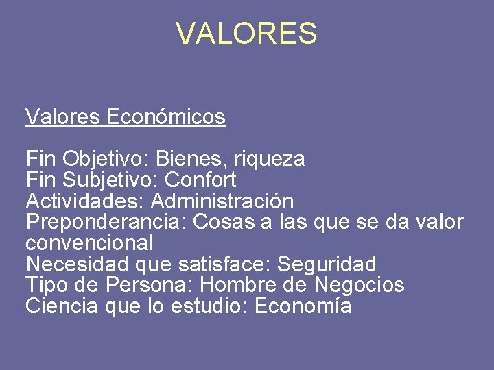 VALORES Valores Económicos Fin Objetivo: Bienes, riqueza Fin Subjetivo: Confort Actividades: Administración Preponderancia: Cosas