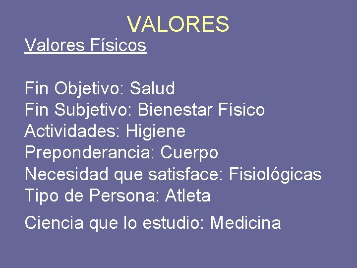 VALORES Valores Físicos Fin Objetivo: Salud Fin Subjetivo: Bienestar Físico Actividades: Higiene Preponderancia: Cuerpo