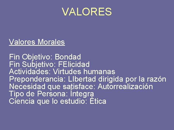 VALORES Valores Morales Fin Objetivo: Bondad Fin Subjetivo: FElicidad Actividades: Virtudes humanas Preponderancia: LIbertad