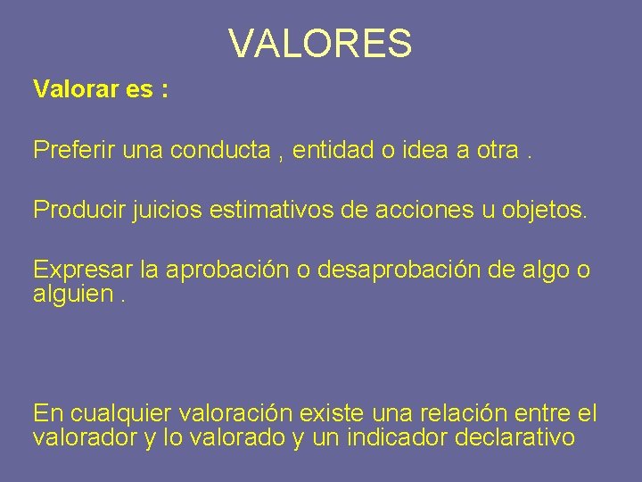 VALORES Valorar es : Preferir una conducta , entidad o idea a otra. Producir