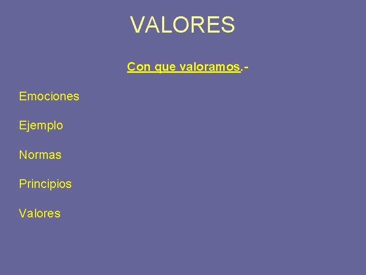 VALORES Con que valoramos. Emociones Ejemplo Normas Principios Valores 