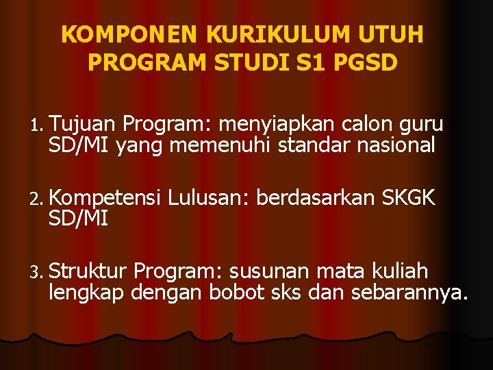 KOMPONEN KURIKULUM UTUH PROGRAM STUDI S 1 PGSD 1. Tujuan Program: menyiapkan calon guru