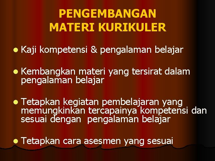 PENGEMBANGAN MATERI KURIKULER l Kaji kompetensi & pengalaman belajar l Kembangkan materi yang tersirat