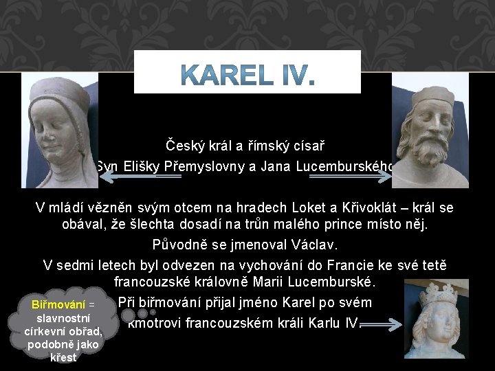 Český král a římský císař Syn Elišky Přemyslovny a Jana Lucemburského V mládí vězněn