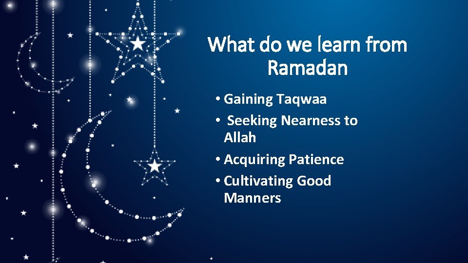 What do we learn from Ramadan • Gaining Taqwaa • Seeking Nearness to Allah