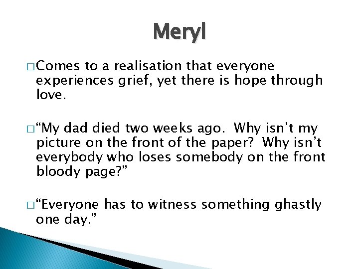 Meryl � Comes to a realisation that everyone experiences grief, yet there is hope