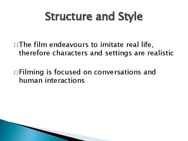 Structure and Style � The film endeavours to imitate real life, therefore characters and