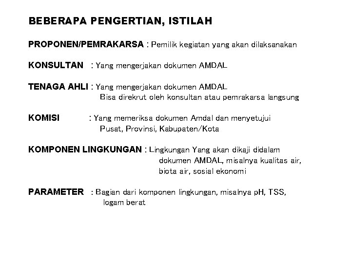 BEBERAPA PENGERTIAN, ISTILAH PROPONEN/PEMRAKARSA : Pemilik kegiatan yang akan dilaksanakan KONSULTAN : Yang mengerjakan