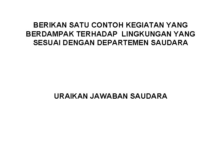 BERIKAN SATU CONTOH KEGIATAN YANG BERDAMPAK TERHADAP LINGKUNGAN YANG SESUAI DENGAN DEPARTEMEN SAUDARA URAIKAN