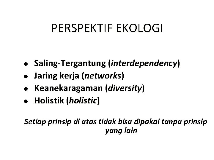 PERSPEKTIF EKOLOGI l l Saling-Tergantung (interdependency) Jaring kerja (networks) Keanekaragaman (diversity) Holistik (holistic) Setiap