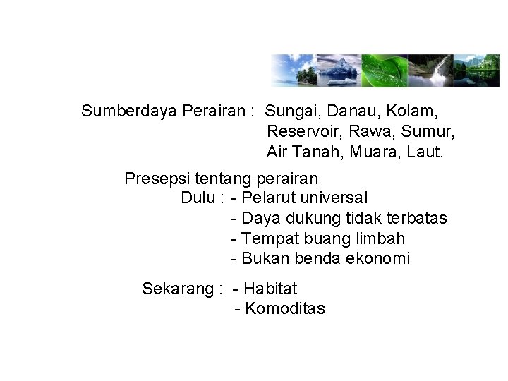 Sumberdaya Perairan : Sungai, Danau, Kolam, Reservoir, Rawa, Sumur, Air Tanah, Muara, Laut. Presepsi