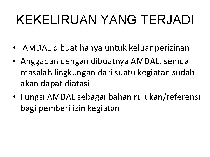 KEKELIRUAN YANG TERJADI • AMDAL dibuat hanya untuk keluar perizinan • Anggapan dengan dibuatnya