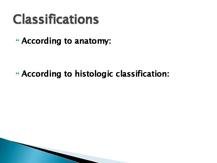 Classifications According to anatomy: According to histologic classification: 