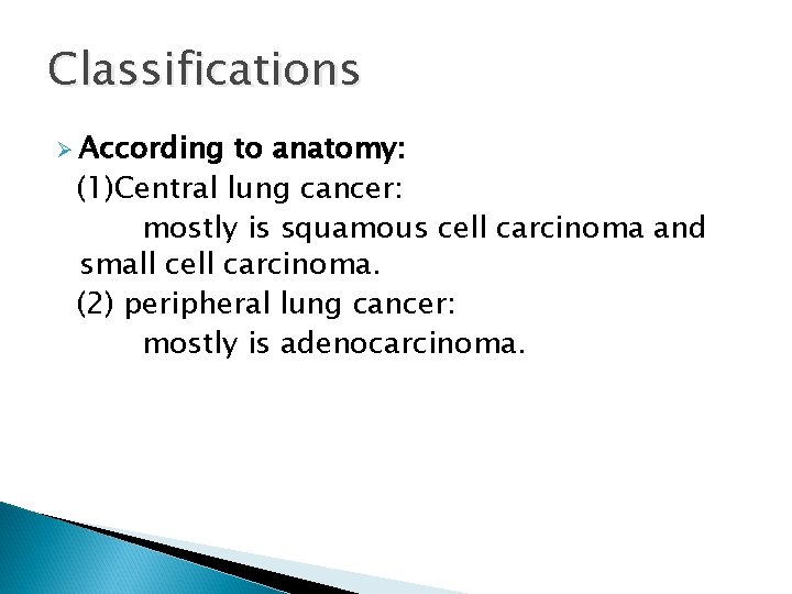 Classifications Ø According to anatomy: (1)Central lung cancer: mostly is squamous cell carcinoma and
