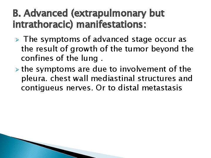 B. Advanced (extrapulmonary but intrathoracic) manifestations: The symptoms of advanced stage occur as the