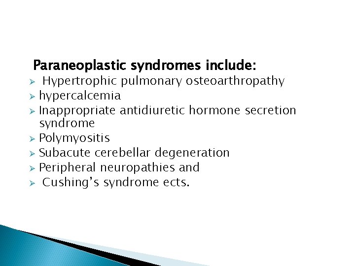 Paraneoplastic syndromes include: Hypertrophic pulmonary osteoarthropathy Ø hypercalcemia Ø Inappropriate antidiuretic hormone secretion syndrome