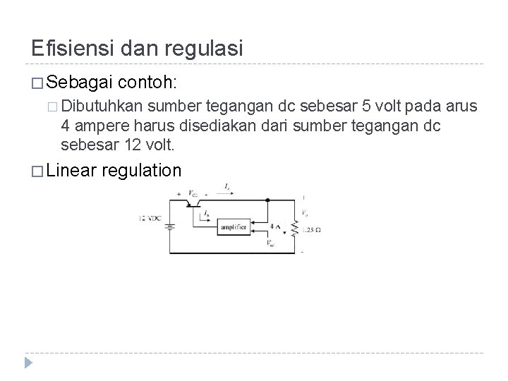 Efisiensi dan regulasi � Sebagai contoh: � Dibutuhkan sumber tegangan dc sebesar 5 volt