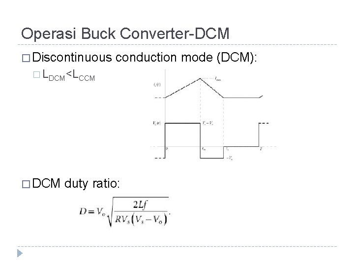 Operasi Buck Converter-DCM � Discontinuous conduction mode (DCM): � LDCM<LCCM � DCM duty ratio: