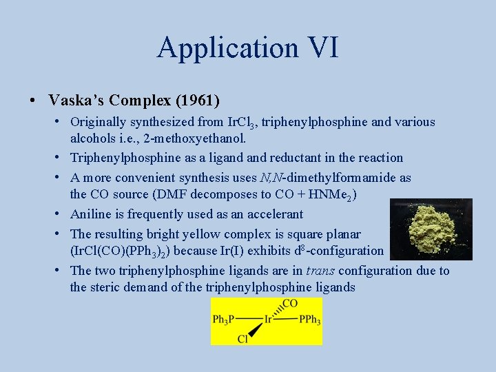 Application VI • Vaska’s Complex (1961) • Originally synthesized from Ir. Cl 3, triphenylphosphine