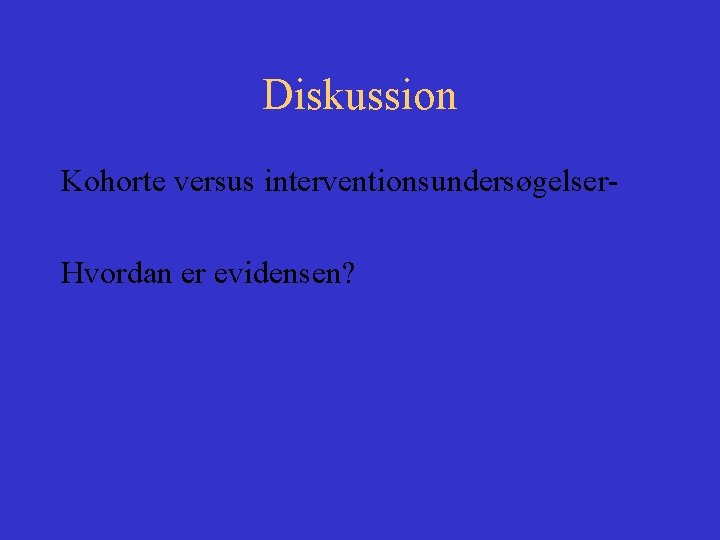 Diskussion Kohorte versus interventionsundersøgelser. Hvordan er evidensen? 
