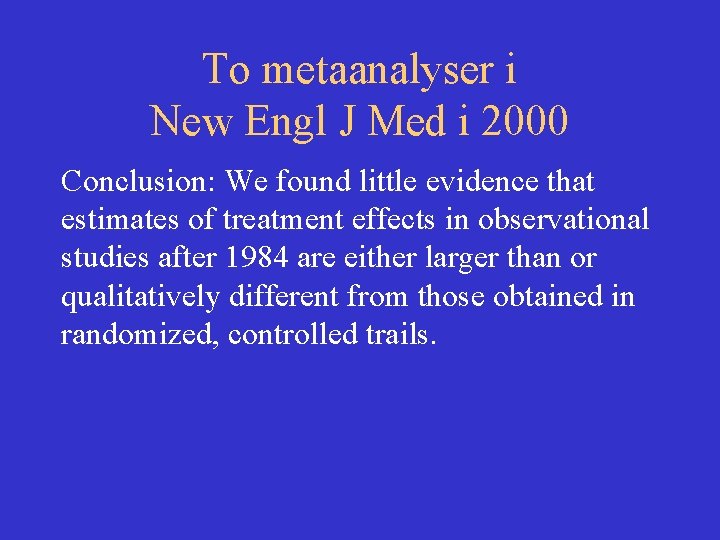 To metaanalyser i New Engl J Med i 2000 Conclusion: We found little evidence