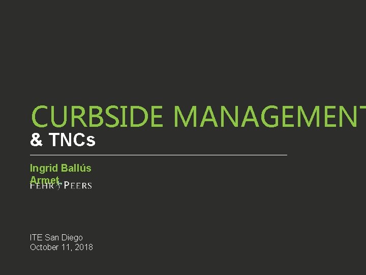 CURBSIDE MANAGEMENT & TNCs Ingrid Ballús Armet ITE San Diego October 11, 2018 Presentation