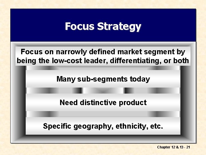 Focus Strategy Focus on narrowly defined market segment by being the low-cost leader, differentiating,