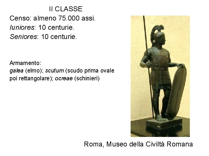 II CLASSE Censo: almeno 75. 000 assi. Iuniores: 10 centurie. Seniores: 10 centurie. Armamento: