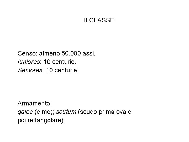 III CLASSE Censo: almeno 50. 000 assi. Iuniores: 10 centurie. Seniores: 10 centurie. Armamento: