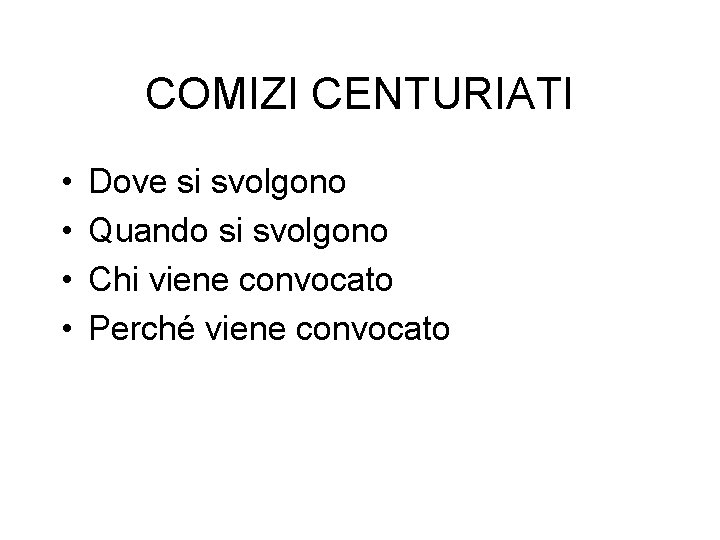 COMIZI CENTURIATI • • Dove si svolgono Quando si svolgono Chi viene convocato Perché