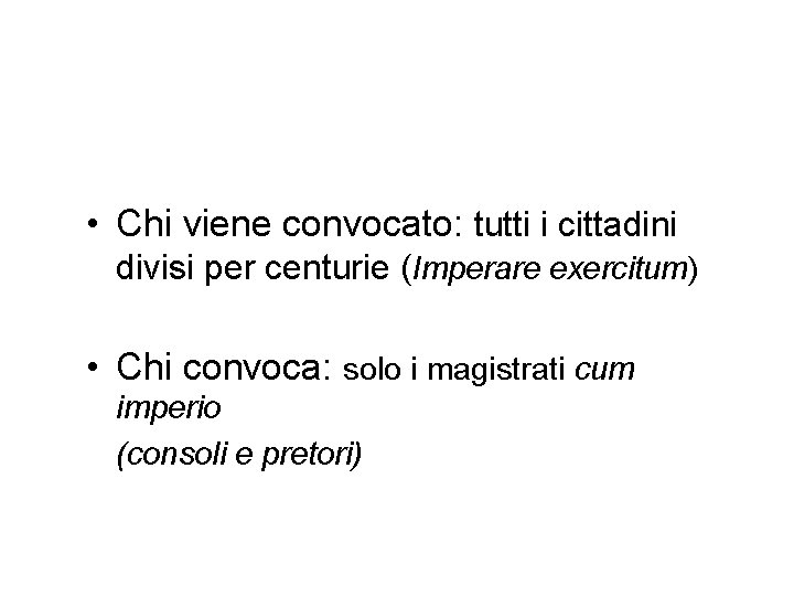  • Chi viene convocato: tutti i cittadini divisi per centurie (Imperare exercitum) •